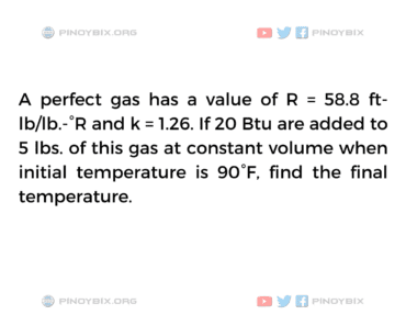 Solution: A perfect gas has a value of R= 58.8 ft-lb/lb-R and k= 1.26