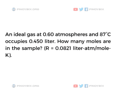 Solution: An ideal gas at 0.60 atmospheric and 87°C occupies 0.450 liter