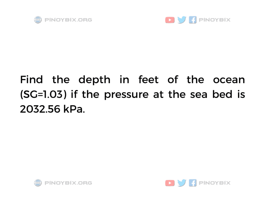 Solution: Find the depth in feet of the ocean (SG=1.03)