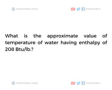 Solution: What is the approximate value of temperature of water having enthalpy