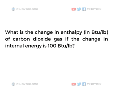 Solution: What is the change in enthalpy (in Btu/lb) of carbon dioxide gas