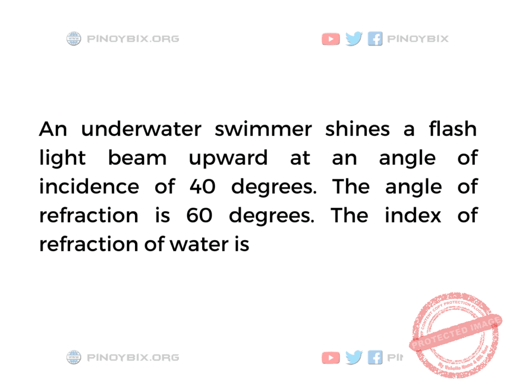Solution: The angle of refraction is 60 degrees The index of refraction of water is 