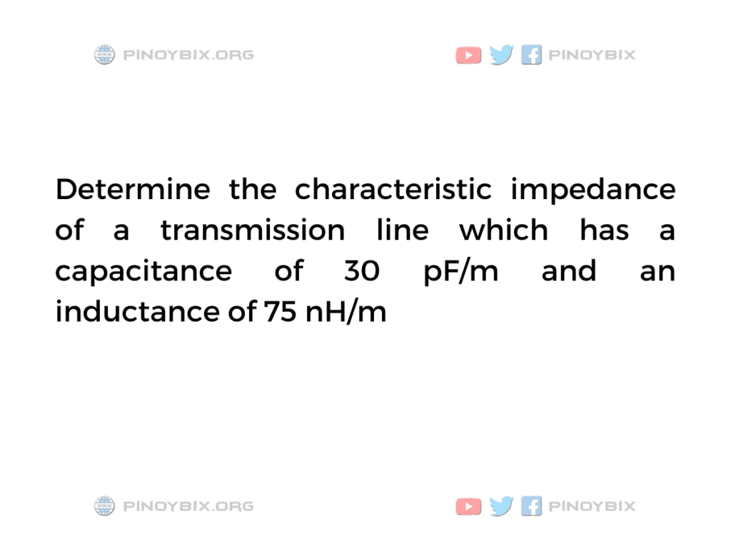 Solution: Determine the characteristic impedance of a transmission line