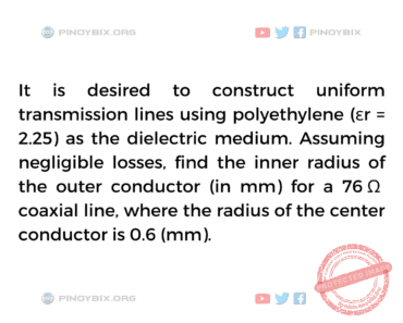 Solution: Find the inner radius of the outer conductor (in mm) for a 76 Ω coaxial line Solution: Find the inner radius of the outer conductor (in mm) for a 76 Ω coaxial line