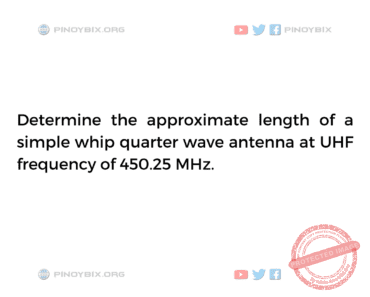 Solution: Determine the approximate length of a simple whip quarter wave antenna
