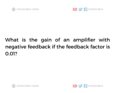 Solution: What is the gain of an amplifier with negative feedback