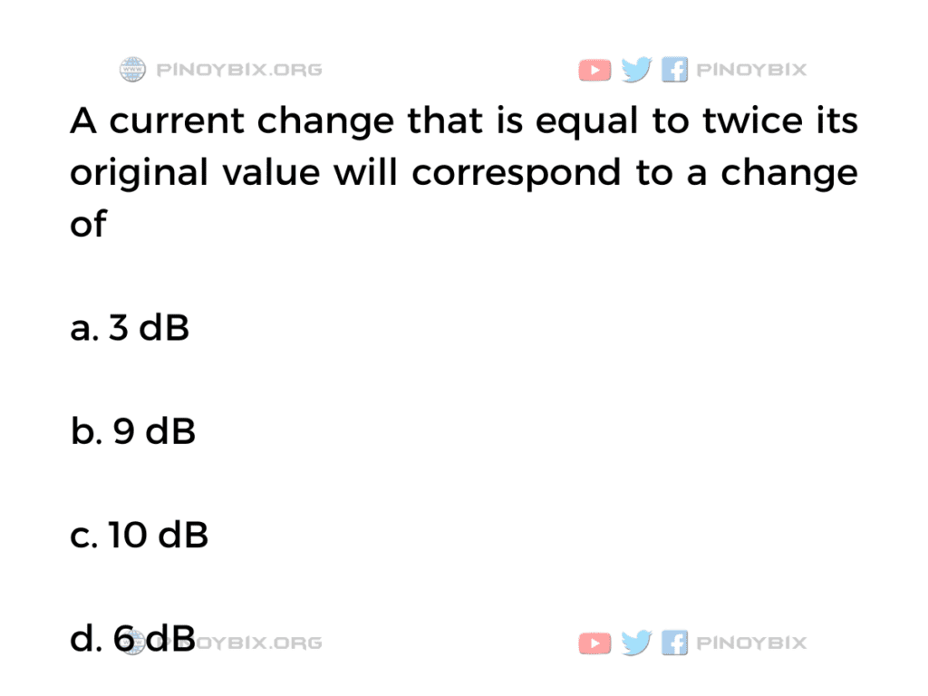 Solution: A current change that is equal to twice its original value