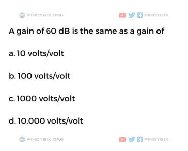 Solution: A gain of 60 dB is the same as a gain of Solution: A gain of 60 dB is the same as a gain of