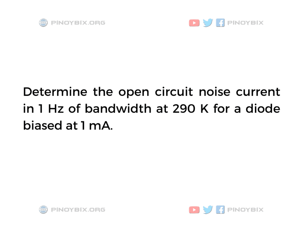 Solution: Determine the open circuit noise current in 1 Hz of bandwidth