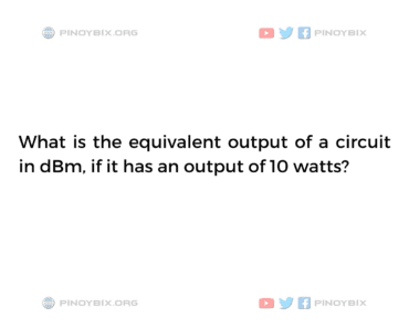 Solution: What is the equivalent output of a circuit in dBm Solution: What is the equivalent output of a circuit in dBm