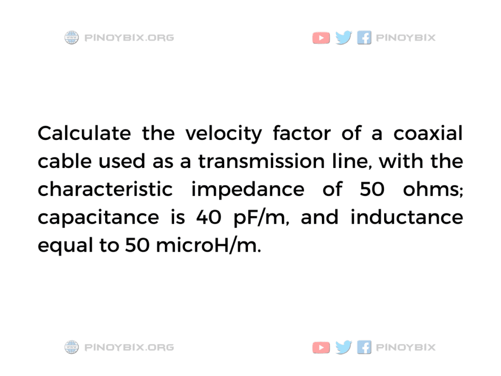 Solution: Calculate the velocity factor of a coaxial cable used as a transmission line