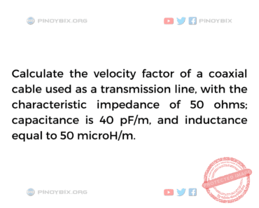 Solution: Calculate the velocity factor of a coaxial cable used as a transmission line Solution: Calculate the velocity factor of a coaxial cable used as a transmission line