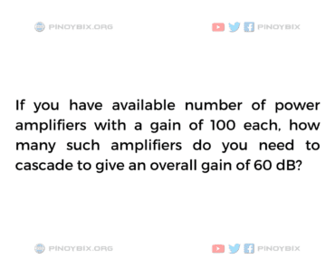 Solution: How many such amplifiers do you need to cascade Solution: How many such amplifiers do you need to cascade