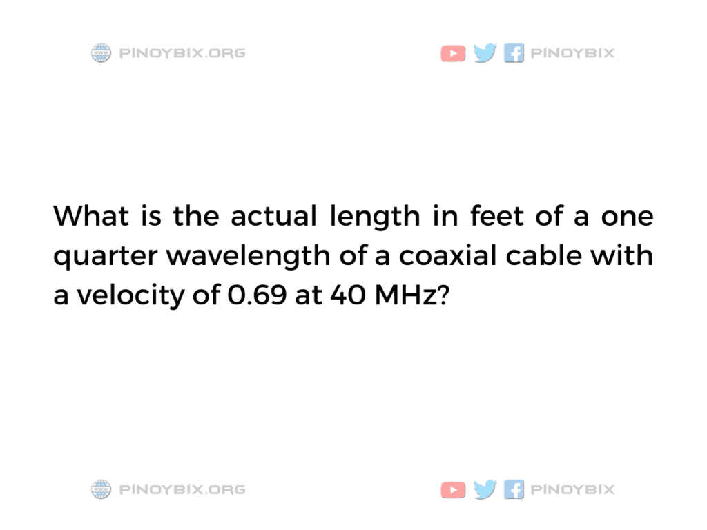 Solution: What is the actual length in feet of a one quarter wavelength