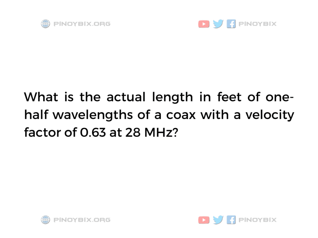 Solution: What is the actual length in feet of one-half wavelengths of a coax