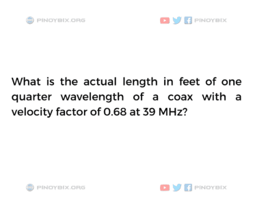 Solution: What is the actual length in feet of one quarter wavelength of a coax Solution: What is the actual length in feet of one quarter wavelength of a coax