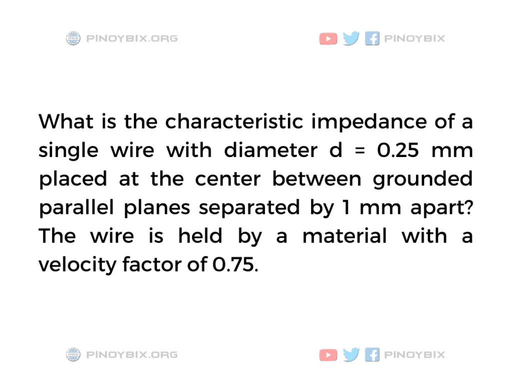 Solution: What is the characteristic impedance of a single wire with diameter d = 0.25 mm