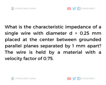 Solution: What is the characteristic impedance of a single wire with diameter d = 0.25 mm Solution: What is the characteristic impedance of a single wire with diameter d = 0.25 mm