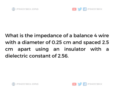 Solution: What is the impedance of a balance 4 wire Solution: What is the impedance of a balance 4 wire