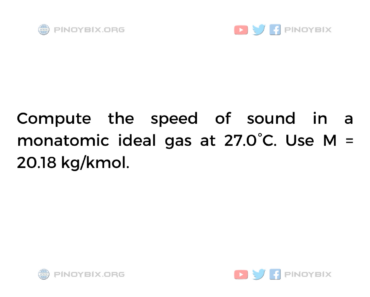 Solution: Compute the speed of sound in a monatomic ideal gas at 27.0°C