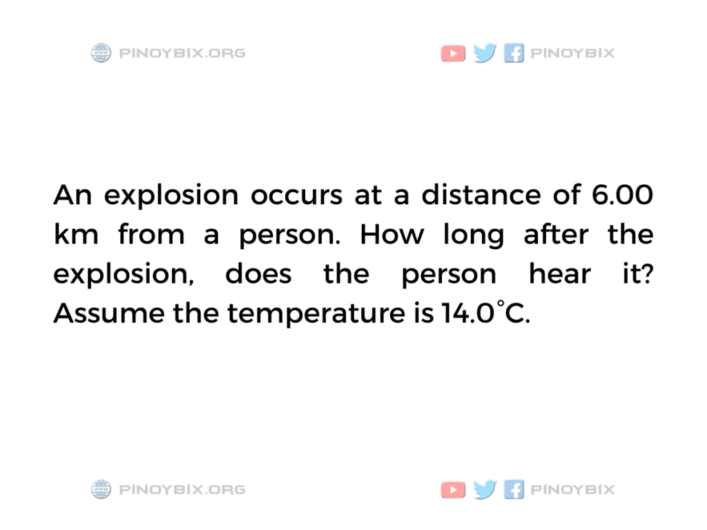 Solution: How long after the explosion, does the person hear it? 