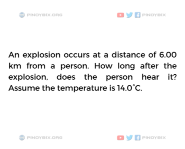 Solution: How long after the explosion, does the person hear it?