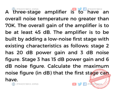 Solution: Calculate the maximum noise figure (in dB) that the first stage can have Solution: Calculate the maximum noise figure (in dB) that the first stage can have