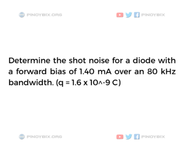 Solution: Determine the shot noise for a diode with a forward bias of 1.40 mA