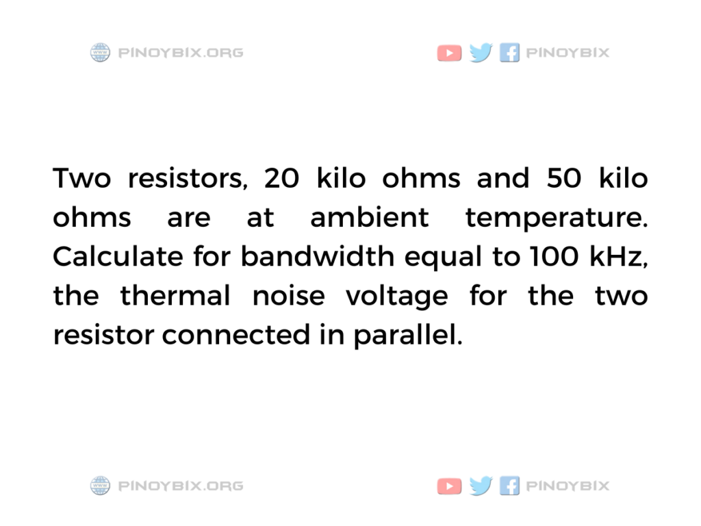 Solution: The thermal noise voltage for the two resistor connected in parallel