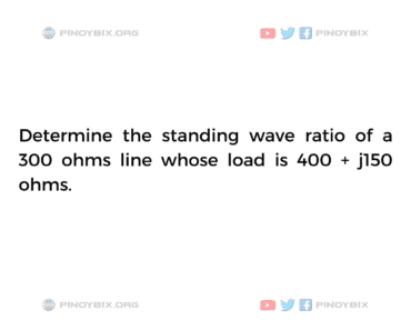 Solution: Determine the standing wave ratio of a 300 ohms line