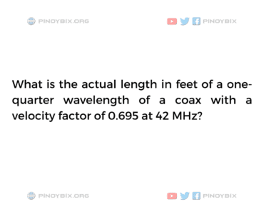Solution: What is the actual length in feet of a one-quarter wavelength of a coax Solution: What is the actual length in feet of a one-quarter wavelength of a coax