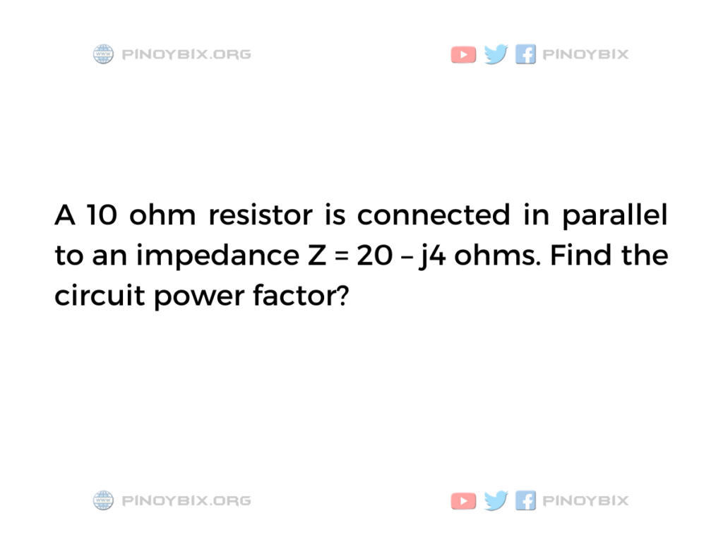 Solution: Find the circuit power factor?