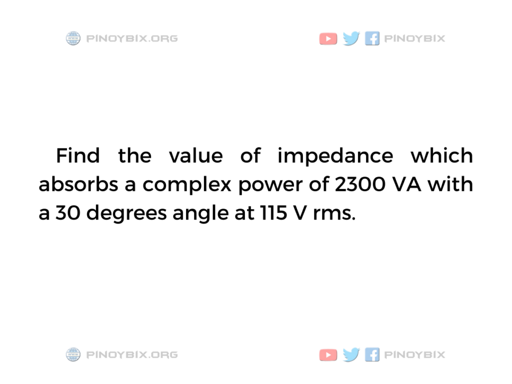 Solution: Find the value of impedance which absorbs a complex power