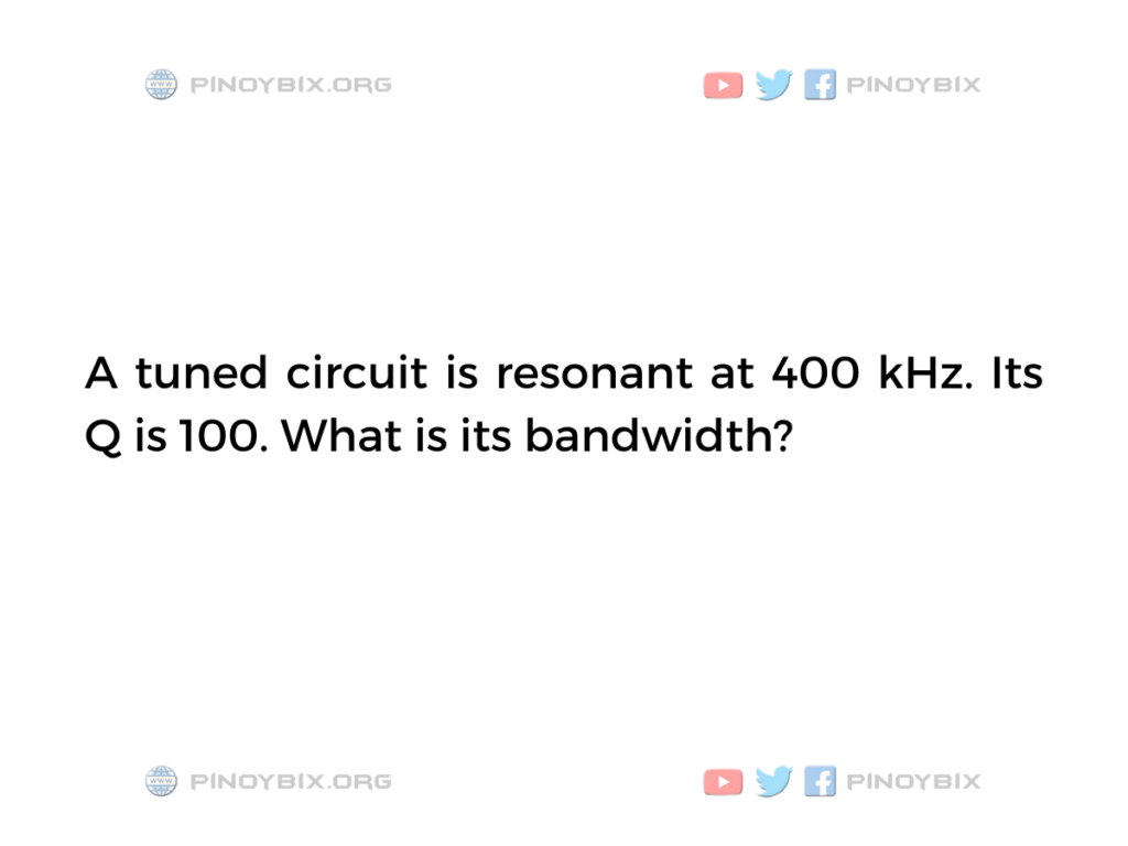 Solution: Its Q is 100 What is its bandwidth?
