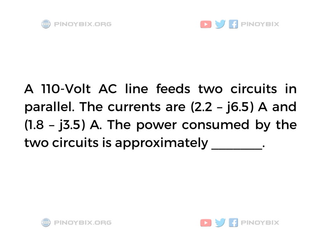 Solution: The power consumed by the two circuits is approximately