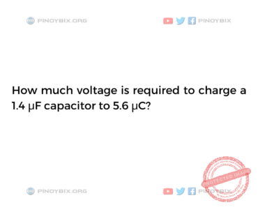 Solution: How much voltage is required to charge a 1.4 μF capacitor to 5.6 μC?
