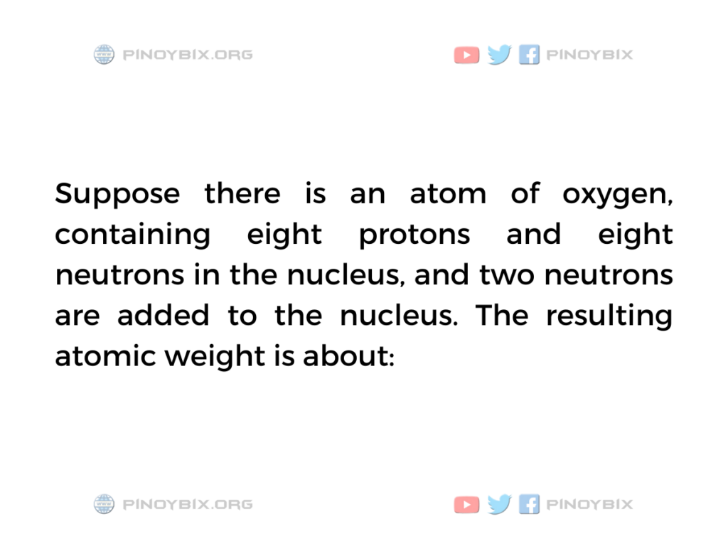 Solution: The resulting atomic weight is about