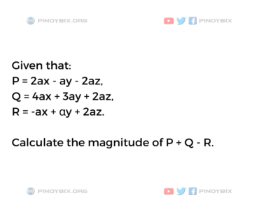Solution: Calculate the magnitude of P + Q – R