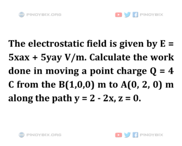 Solution: Calculate the work done in moving a point charge Q = 4 C