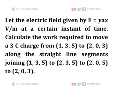 Solution: Calculate the work required to move a 3 C charge from (1, 3, 5) to (2, 0, 3)