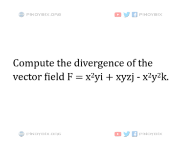 Solution: Compute the divergence of the vector field