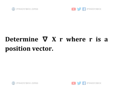 Solution: Determine ∇ X r where r is a position vector