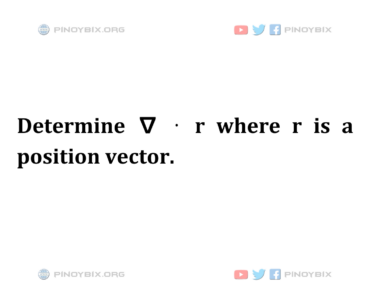 Solution: Determine ∇ ⋅ r where r is a position vector