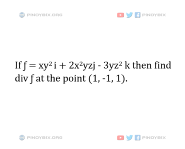 Solution: Find div ƒ at the point (1, -1, 1)