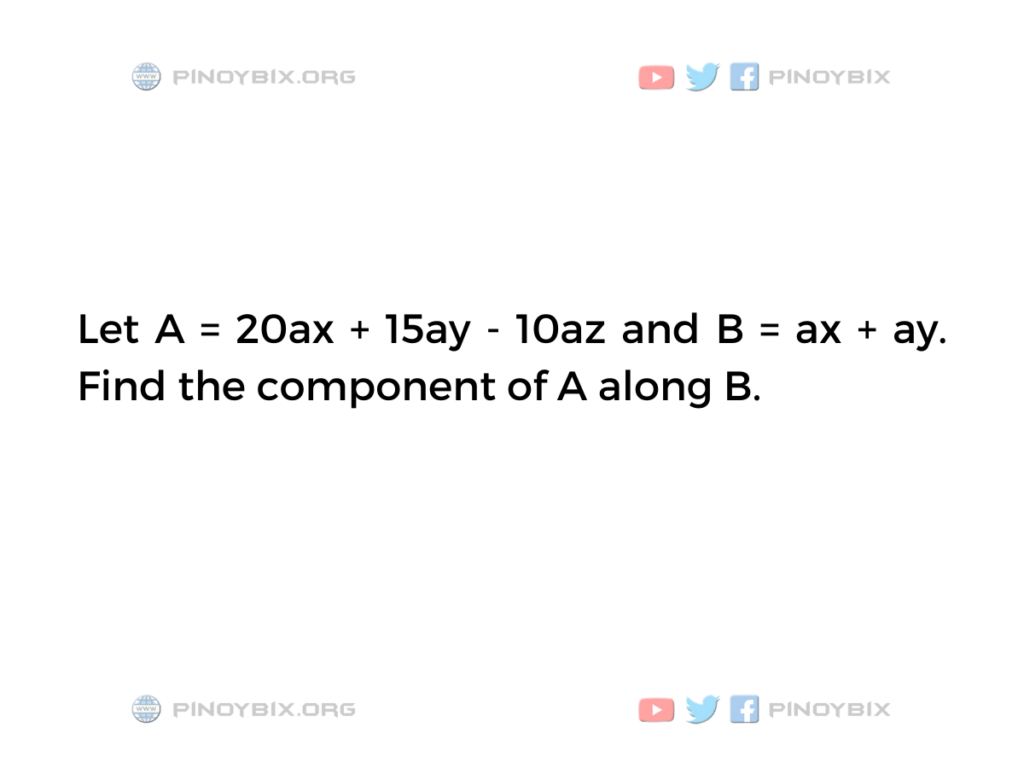 Solution: Find the component of A along B