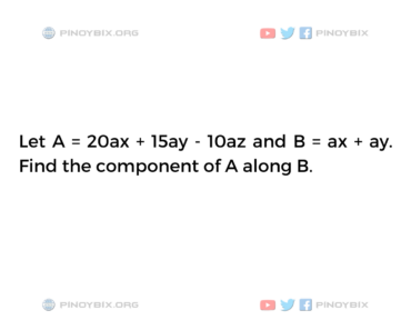 Solution: Find the component of A along B