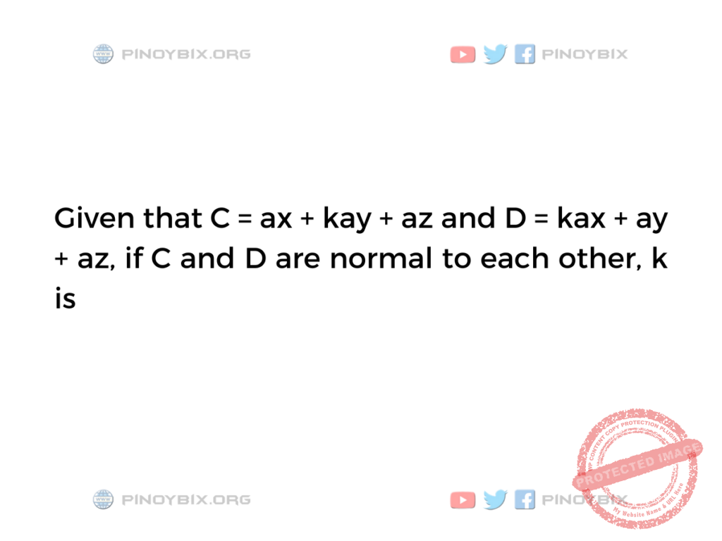 Solution: If C and D are normal to each other, k is