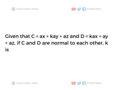 Solution: If C and D are normal to each other, k is