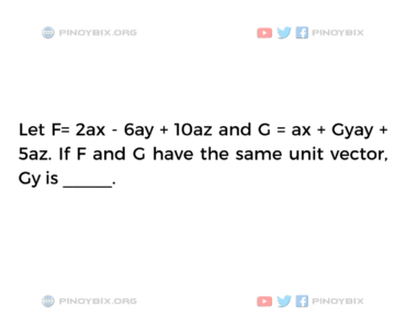 Solution: If F and G have the same unit vector, Gy is _____