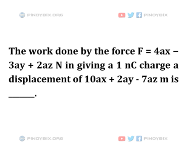 Solution: The work done by the force F = 4ax − 3ay + 2az N